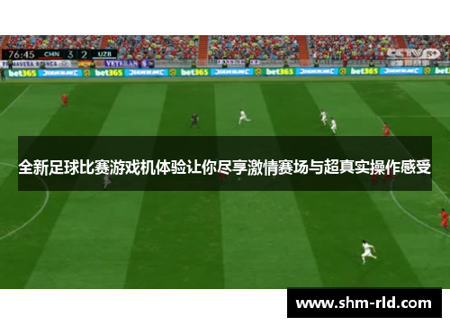 全新足球比赛游戏机体验让你尽享激情赛场与超真实操作感受